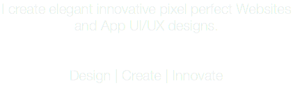 I create elegant innovative pixel perfect Websites and App UI/UX designs. Design | Create | Innovate